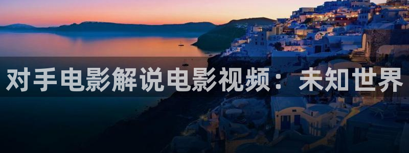 樱桃成年视频：对手电影解说电影视频：未知世界