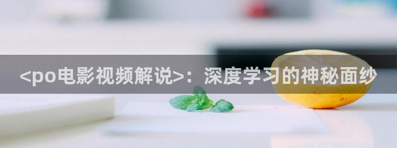 樱桃视频成人免费版：<po电影视频解说>：深度学习的神秘面纱