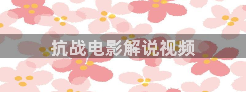 樱桃视频一区在线：抗战电影解说视频